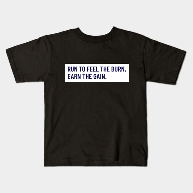 Run To Feel The Burn, Earn The Gain. Running Kids T-Shirt by TheFireInsideTeeShop